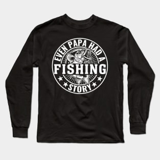 Even Papa Had A Fishing Story Long Sleeve T-Shirt